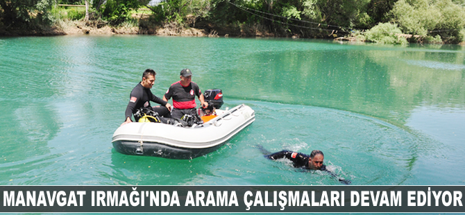 Manavgat Irmağı'nda arama çalışmaları devam ediyor