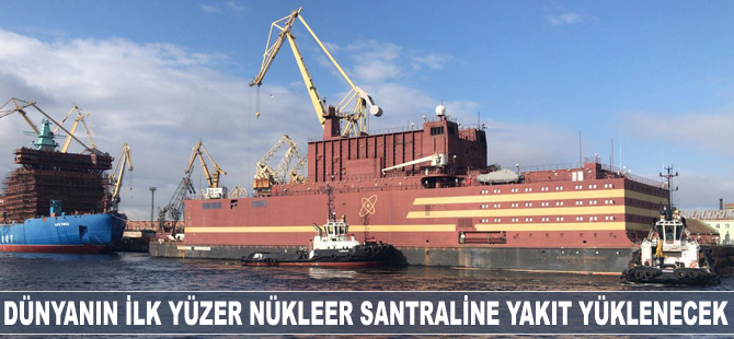 Dünyanın ilk yüzer nükleer santraline yakıt yüklenecek
