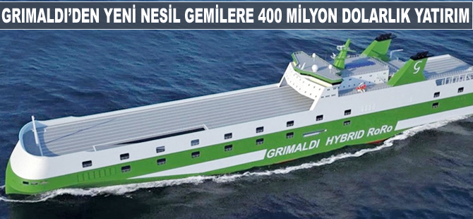 Grimaldi'den yeni nesil gemilere 400 milyon dolarlık yatırım