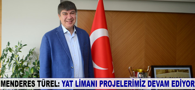 Menderes Türel: Yat limanı projemiz devam ediyor