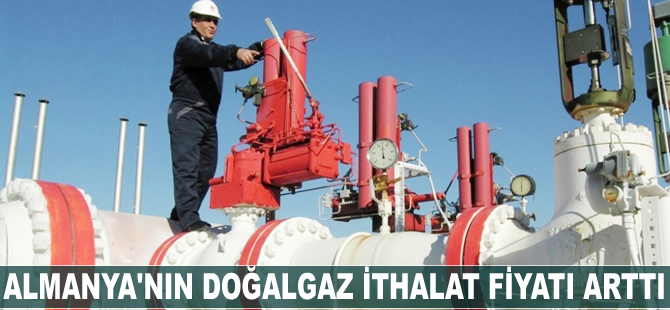 Almanya'nın doğalgaz ithalat fiyatı arttı