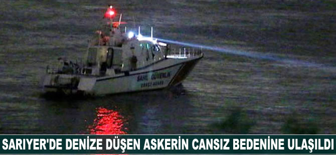 Sarıyer'de denize düşen askerin cansız bedenine ulaşıldı