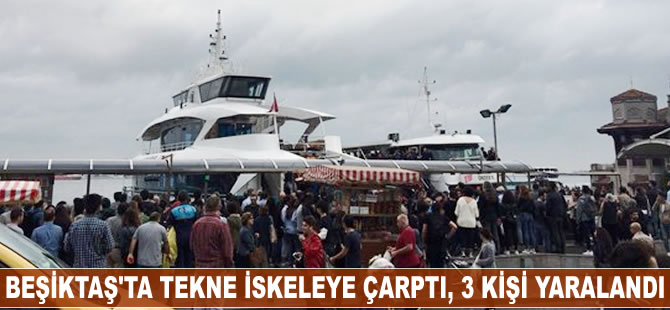 Beşiktaş'ta tekne iskeleye çarptı, üç kişi yaralandı