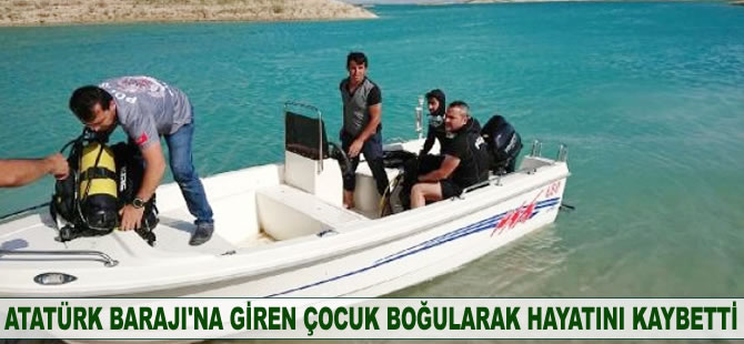 Atatürk Barajı'na giren çocuk boğularak hayatını kaybetti
