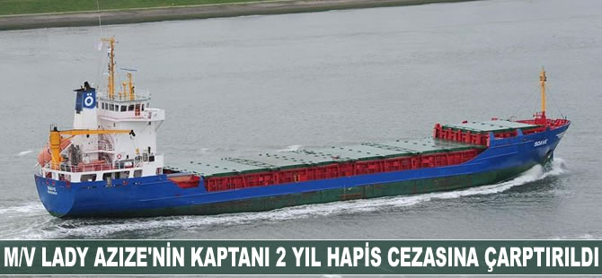 M/V Lady Azize'nin kaptanı 2 yıl hapis cezasına çarptırıldı