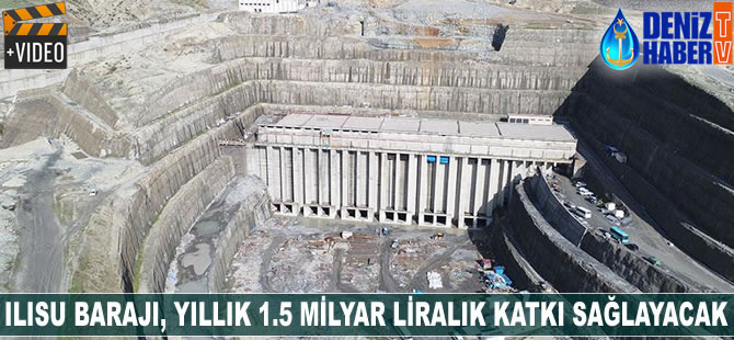 Ilısu Barajı, ülke ekonomisine yıllık 1.5 milyar liralık katkı sağlayacak