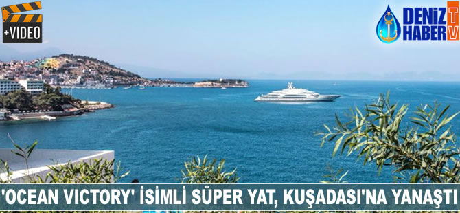 'Ocean Victory' isimli süper yat, Kuşadası’na yanaştı
