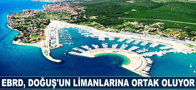 EBRD, Doğuş'un limanlarına ortak oluyor