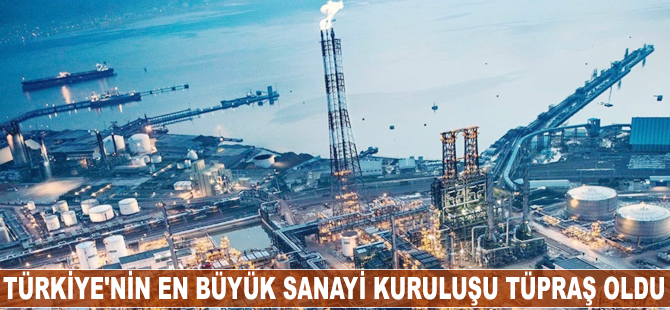 Türkiye'nin en büyük sanayi kuruluşu Tüpraş oldu