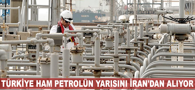 Türkiye ham petrolün yarısını İran'dan alıyor