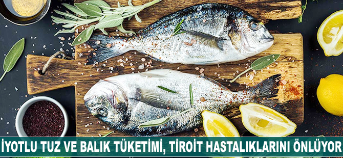 İyotlu tuz ve balık tüketimi tiroit hastalıklarını önlüyor