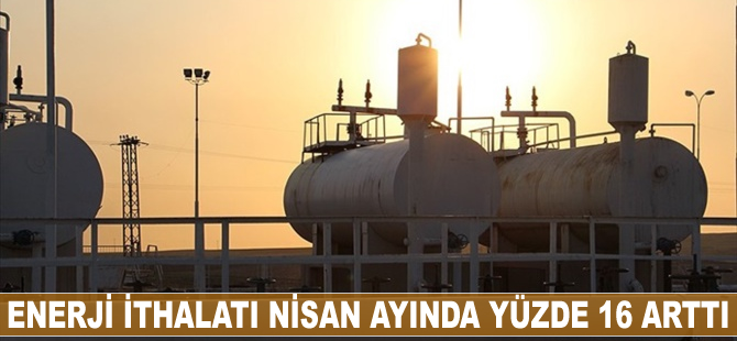 Enerji ithalatı Nisan ayında yüzde 16 arttı