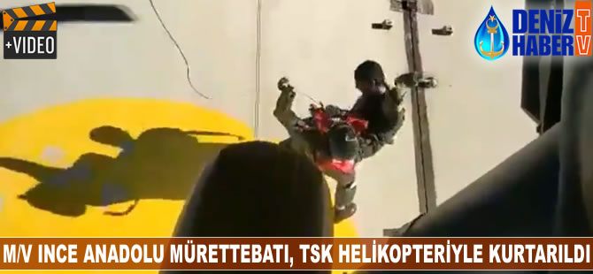 M/V INCE ANADOLU mürettebatı, TSK helikopteriyle kurtarıldı