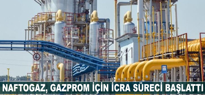 Naftogaz, Gazprom için icra süreci başlattı