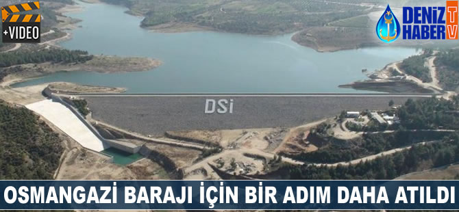Osmangazi Barajı için bir adım daha atıldı