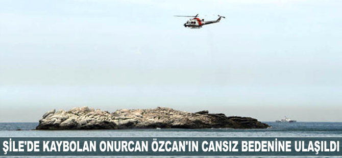 Şile açıklarında kaybolan Onurcan Özcan'ın cansız bedenine ulaşıldı