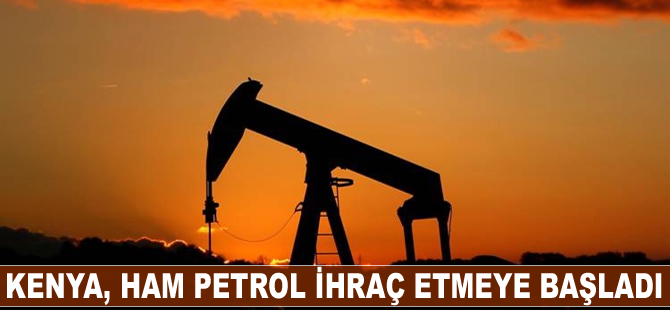 Kenya, ham petrol ihraç etmeye başladı