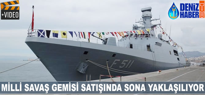 Milli savaş gemisi satışında sona yaklaşılıyor