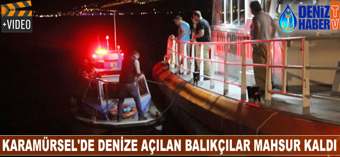 Karamürsel'de denize açılan balıkçılar mahsur kaldı