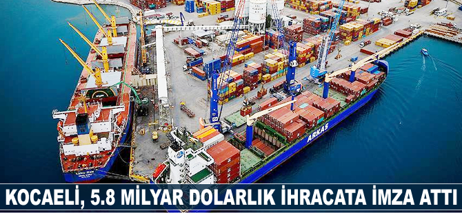 Kocaeli, 5.8 milyar dolarlık ihracata imza attı