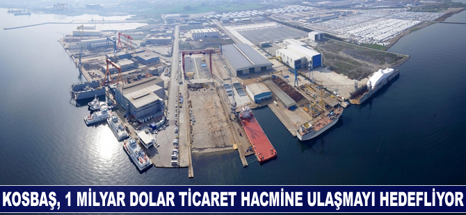 KOSBAŞ, bu yıl 1 milyar dolar ticaret hacmine ulaşmayı hedefliyor