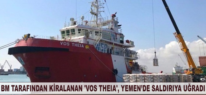 BM tarafından kiralanan 'VOS THEIA', Yemen'de saldırıya uğradı