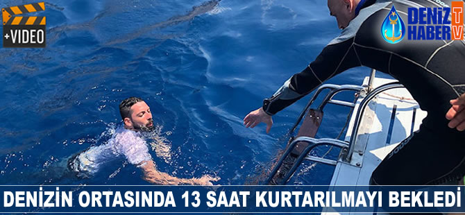 Denizin ortasında 13 saat kurtarılmayı bekledi