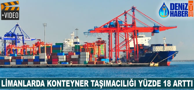 Limanlarda konteyner taşımacılığı yüzde 18 arttı