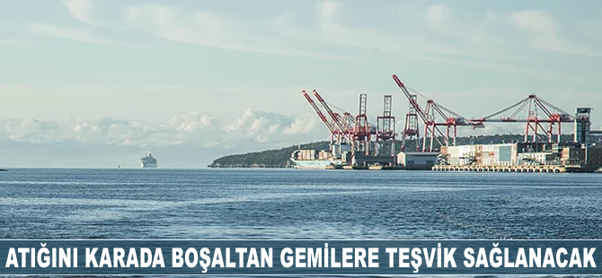 Atığını karada boşaltan gemilere teşvik sağlanacak