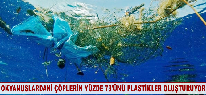 Okyanuslardaki çöplerin yüzde 73’ünü plastikler oluşturuyor