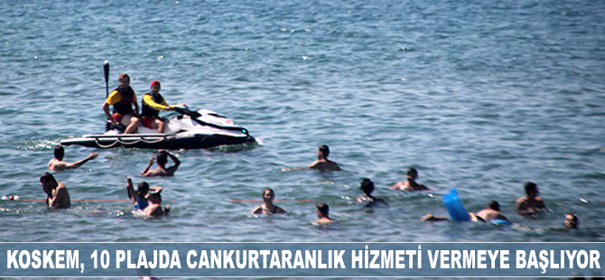 KOSKEM, 10 plajda cankurtaranlık hizmeti vermeye başlıyor