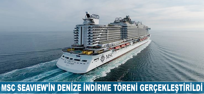 MSC Seaview'in denize indirme töreni gerçekleştirildi