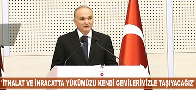 Faruk Özlü: İthalat ve ihracatta yükümüzü kendi gemilerimizle taşıyacağız