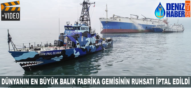 Dünyanın en büyük balık fabrika gemisinin ruhsatı iptal edildi