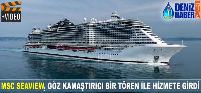 MSC Seaview, göz kamaştırıcı bir törenle hizmete girdi