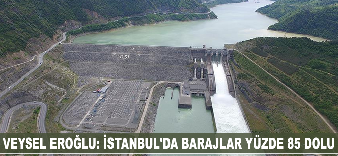 Veysel Eroğlu: İstanbul'da barajlar yüzde 85 dolu