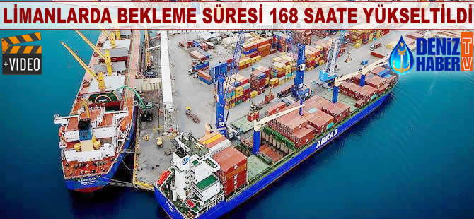 Limanlarda bekleme süresi 168 saate yükseltildi