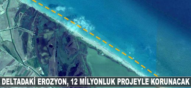 Deltadaki erozyon, 12 milyonluk projeyle korunacak
