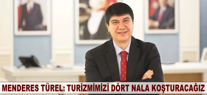Menderes Türel: Turizmimizi 4 nala koşturacağız