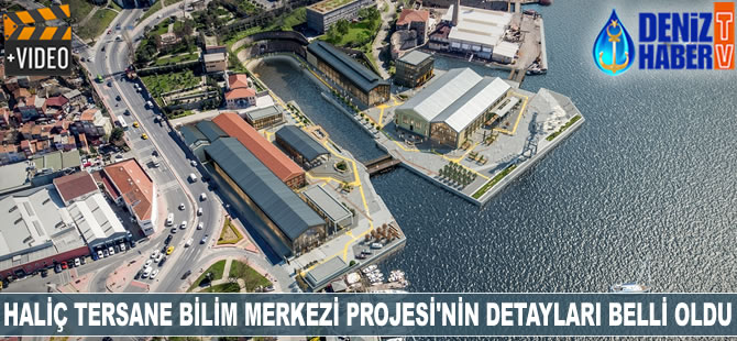 Haliç Tersane Bilim Merkezi Projesi’nin detayları belli oldu