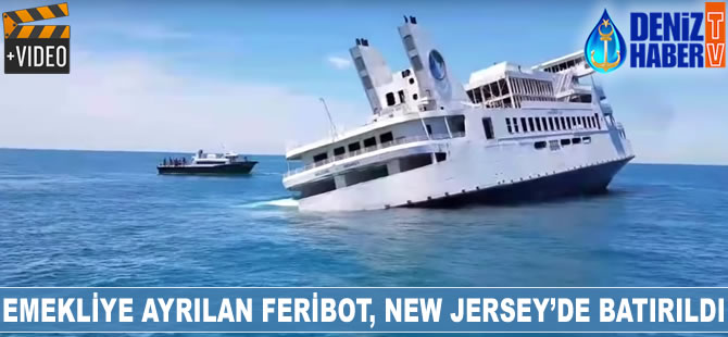 Emekliye ayrılan feribot, New Jersey’de batırıldı