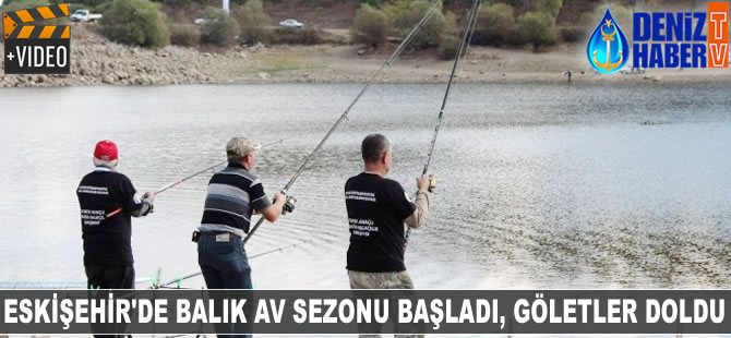 Eskişehir'de balık av sezonu başladı, göletler doldu