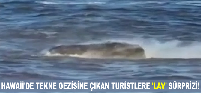 Hawaii'de tekne gezisine çıkan turistlere lav sürprizi!