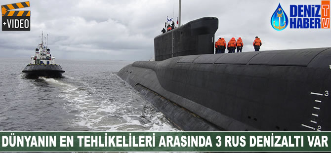 Dünyanın en tehlikelileri arasında 3 Rus denizaltı var