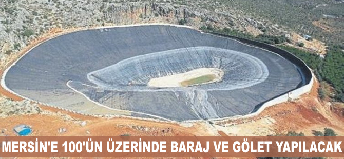 Mersin’e 100’ün üzerinde baraj ve gölet yapılacak