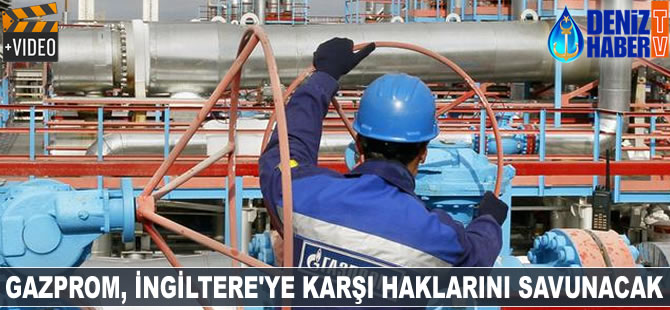 Gazprom, İngiltere’ye karşı haklarını savunacak