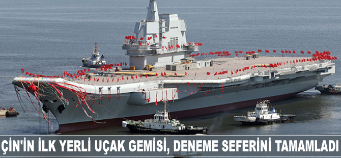 Çin'in ilk yerli uçak gemisi, deneme seferini tamamladı