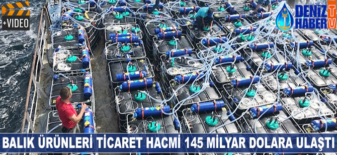 Balık ürünleri ticaret hacmi 145 milyar dolara ulaştı