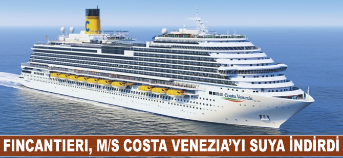 Fincantieri, ‘M/S COSTA VENEZIA'yı suya indirdi