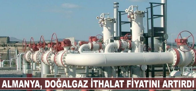 Almanya, doğalgaz ithalat fiyatını artırdı